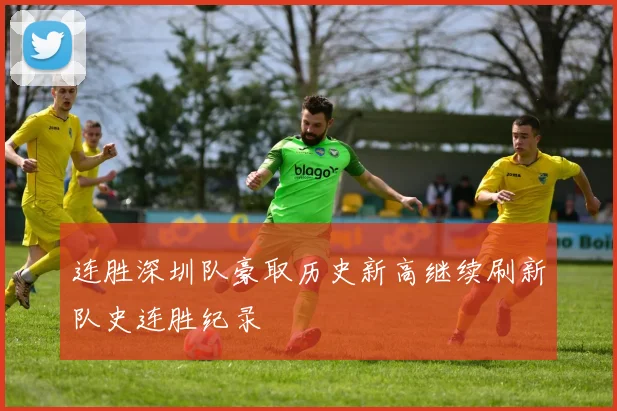 连胜深圳队豪取历史新高继续刷新队史连胜纪录
